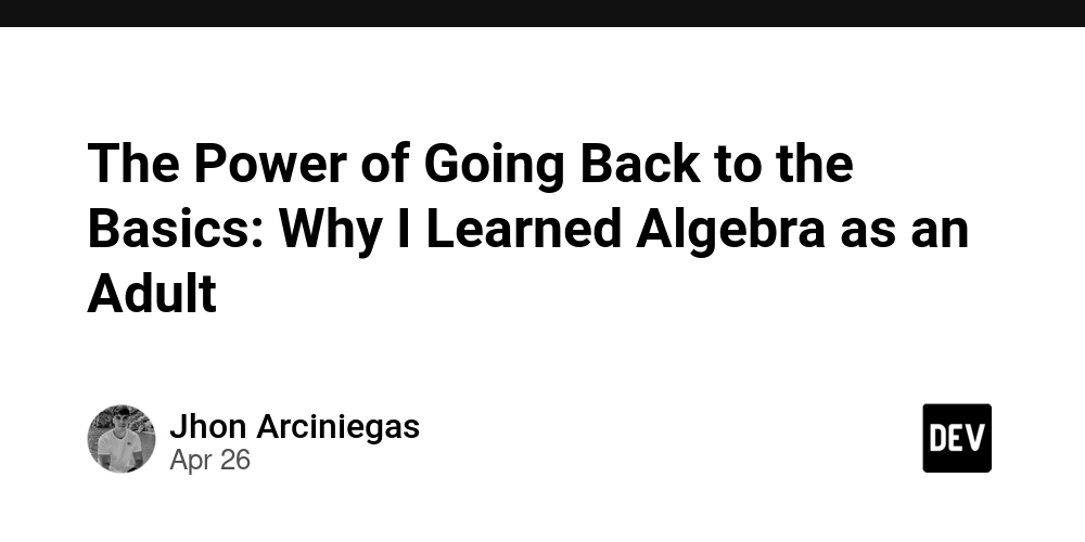 The Power of Going Back to the Basics: Why I Learned Algebra as an Adult