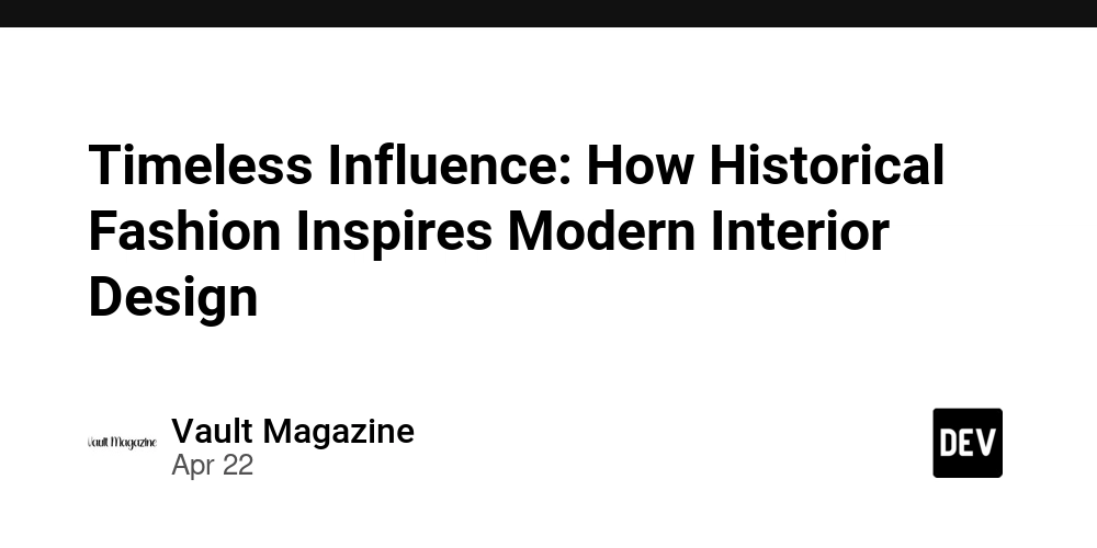 Timeless Influence: How Historical Fashion Inspires Modern Interior Design