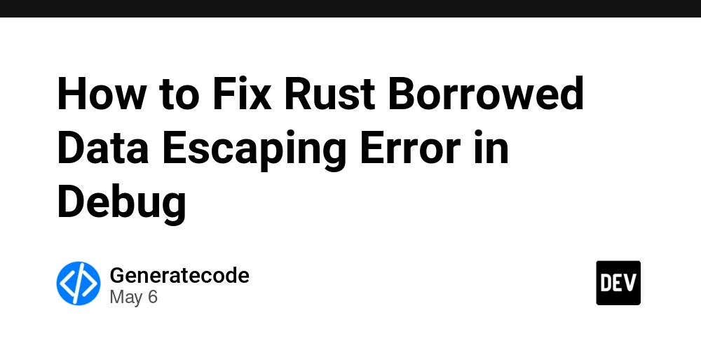 How to Fix Rust Borrowed Data Escaping Error in Debug