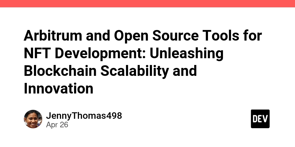 Arbitrum and Open Source Tools for NFT Development: Unleashing Blockchain Scalability and Innovation