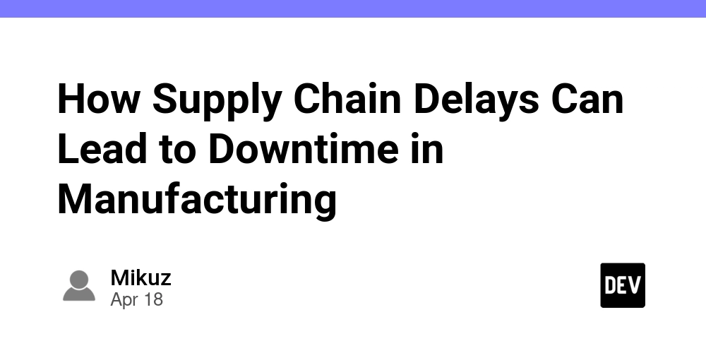 How Supply Chain Delays Can Lead to Downtime in Manufacturing