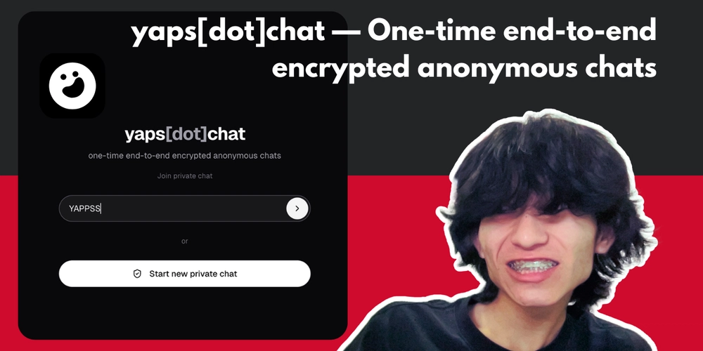yaps[dot]chat - one-time end-to-end encrypted anonymous chats. now Open-Source!!