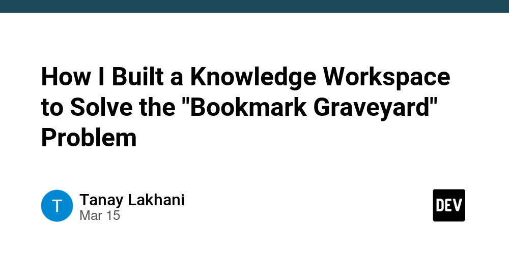 How I Built a Knowledge Workspace to Solve the "Bookmark Graveyard" Problem