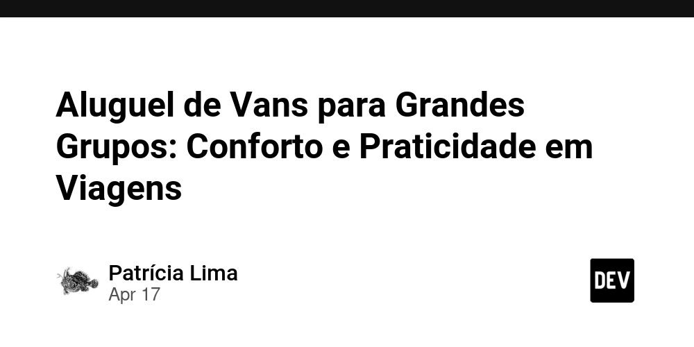 Aluguel de Vans para Grandes Grupos: Conforto e Praticidade em Viagens