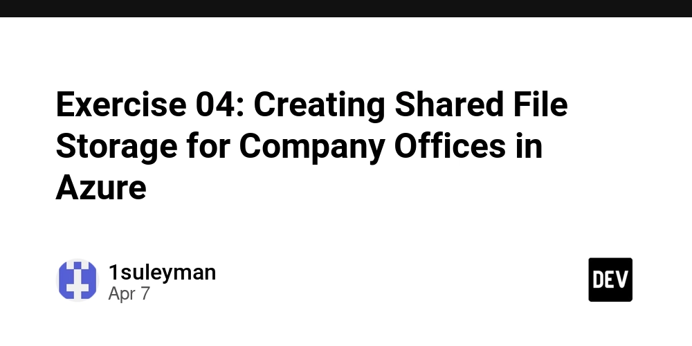 Exercise 04: Creating Shared File Storage for Company Offices in Azure