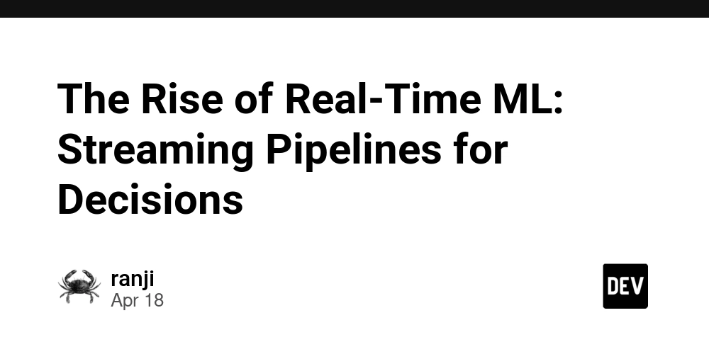 The Rise of Real-Time ML: Streaming Pipelines for Decisions