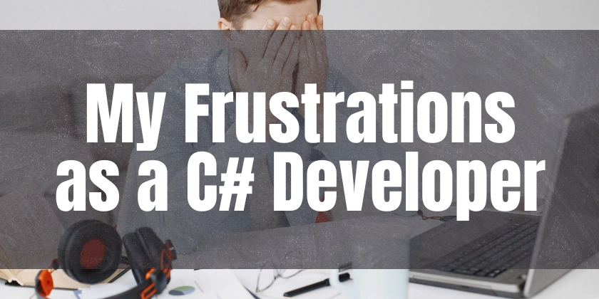 What Frustrates Me the Most as a C#/.NET Developer