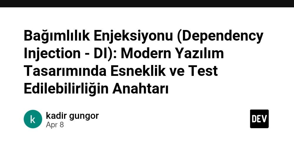 Bağımlılık Enjeksiyonu (Dependency Injection - DI): Modern Yazılım Tasarımında Esneklik ve Test Edilebilirliğin Anahtarı