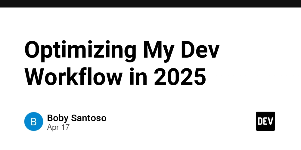Optimizing My Dev Workflow in 2025