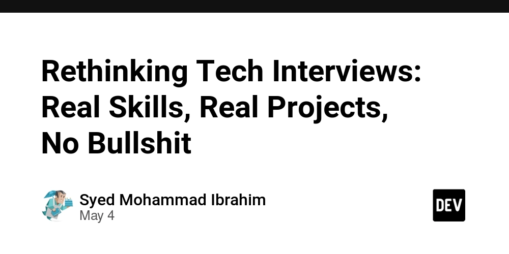 Rethinking Tech Interviews: Real Skills, Real Projects, No Bullshit