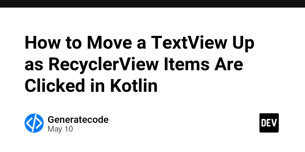 How to Move a TextView Up as RecyclerView Items Are Clicked in Kotlin