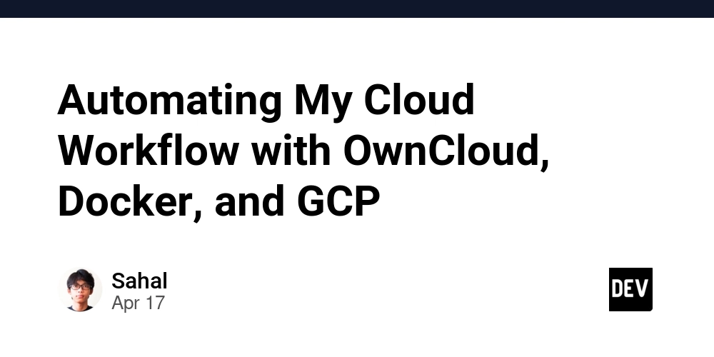 Automating My Cloud Workflow with OwnCloud, Docker, and GCP