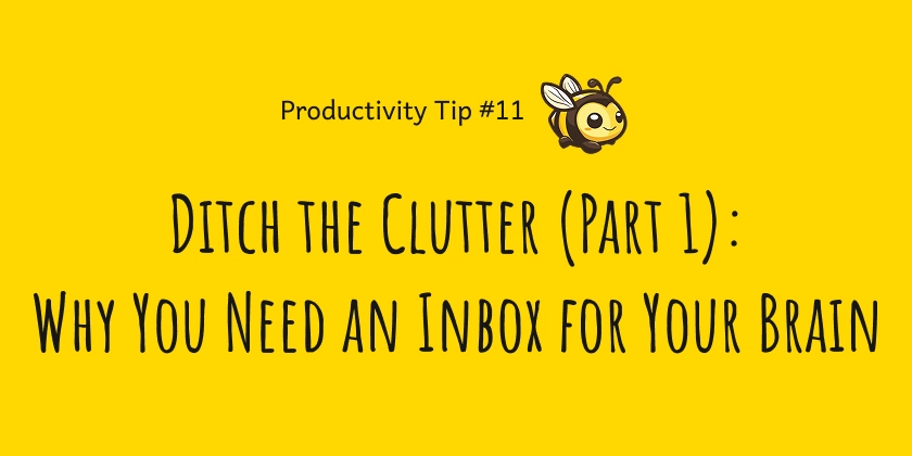 Ditch the Clutter (Part 1): Why You Need an Inbox for Your Brain