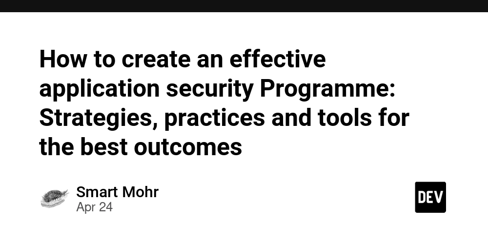 How to create an effective application security Programme: Strategies, practices and tools for the best outcomes