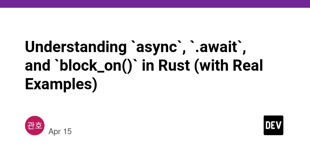 Understanding `async`, `.await`, and `block_on()` in Rust (with Real Examples)