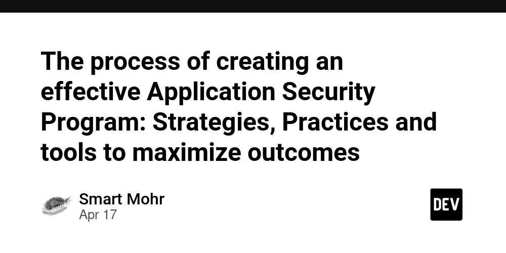 The process of creating an effective Application Security Program: Strategies, Practices and tools to maximize outcomes