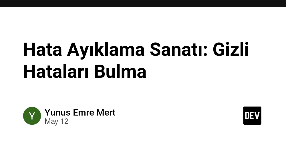Hata Ayıklama Sanatı: Gizli Hataları Bulma