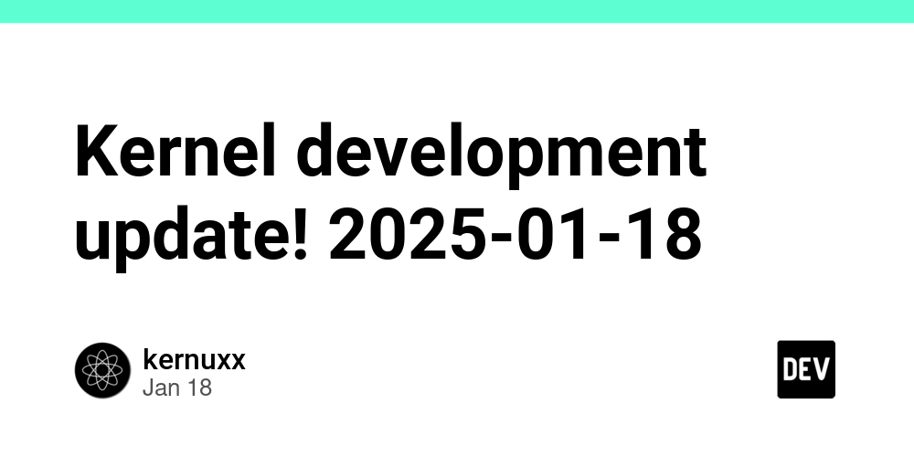 Kernel development update! 2025-01-18