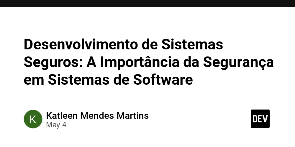 Desenvolvimento de Sistemas Seguros: A Importância da Segurança em Sistemas de Software