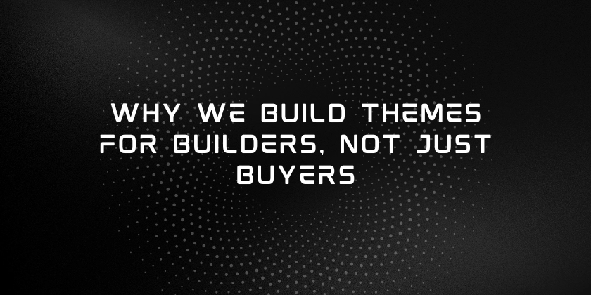 Why We Build Themes for Builders, Not Just Buyers