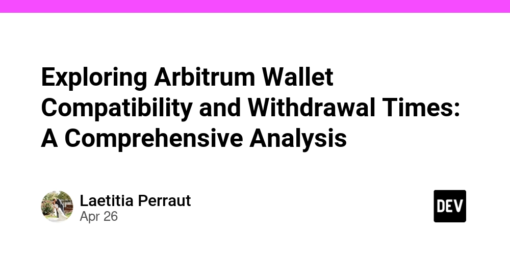 Exploring Arbitrum Wallet Compatibility and Withdrawal Times: A Comprehensive Analysis
