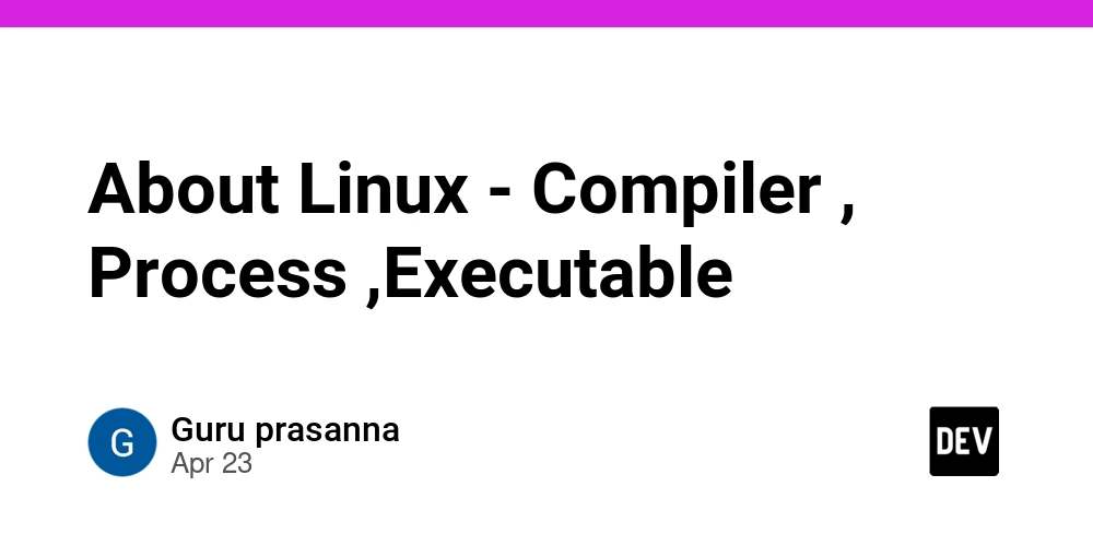 About Linux - Compiler , Process ,Executable