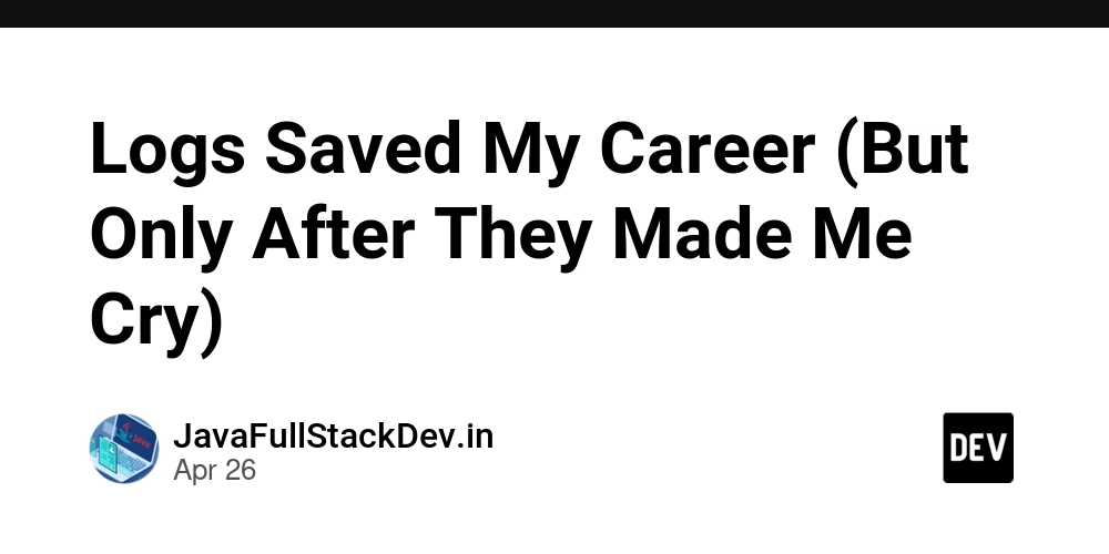 Logs Saved My Career (But Only After They Made Me Cry)