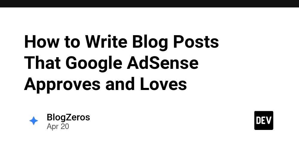 How to Write Blog Posts That Google AdSense Approves and Loves
