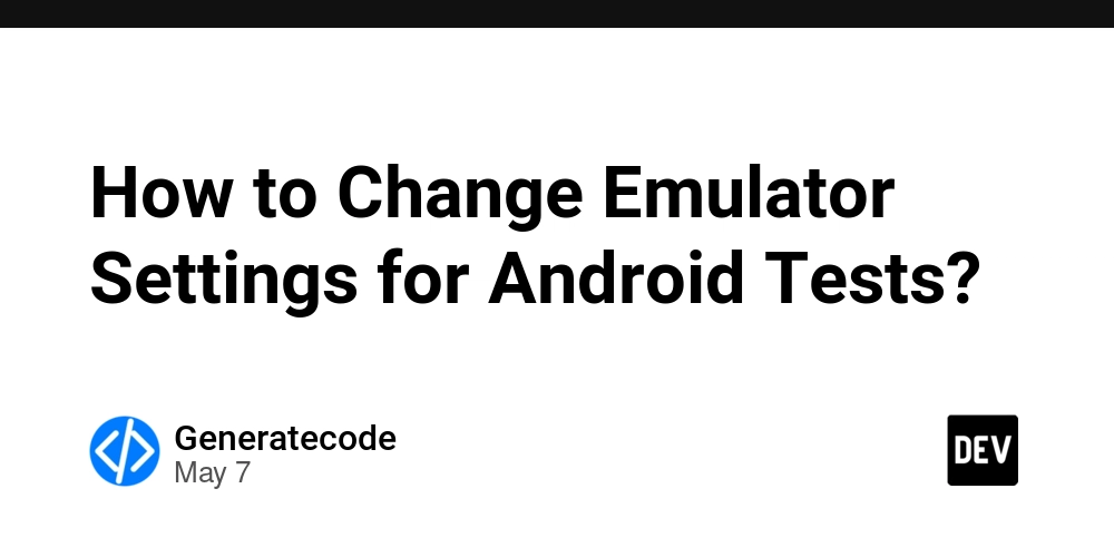 How to Change Emulator Settings for Android Tests?