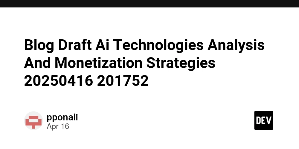 Blog Draft Ai Technologies Analysis And Monetization Strategies 20250416 201752