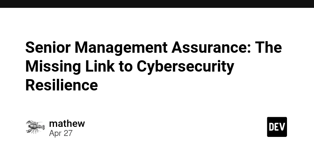 Senior Management Assurance: The Missing Link to Cybersecurity Resilience