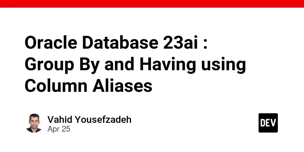 Oracle Database 23ai : Group By and Having using Column Aliases