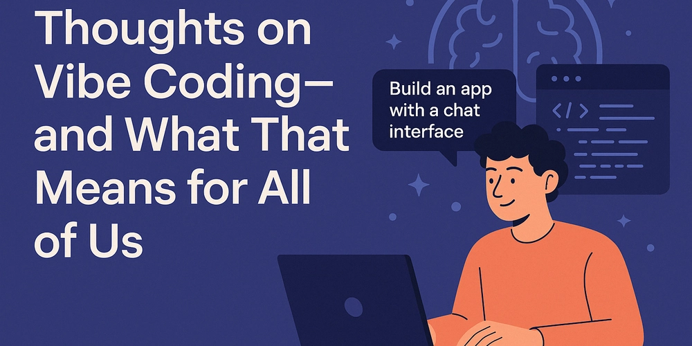 Thoughts on Vibe Coding — and What That Means for All of Us