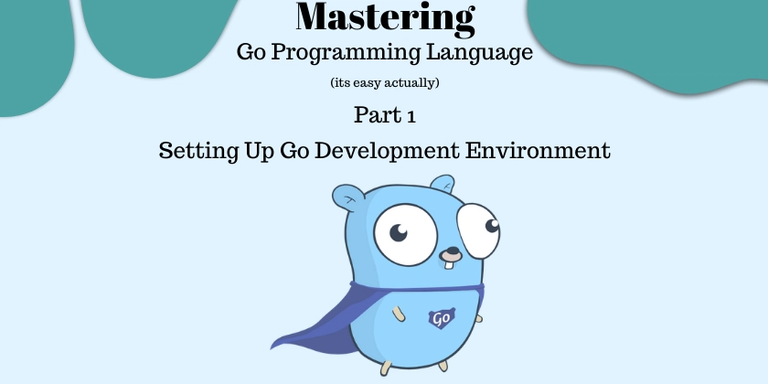 Mastering Go is Easy Actually, part 1 : Setting up Go Development Environment