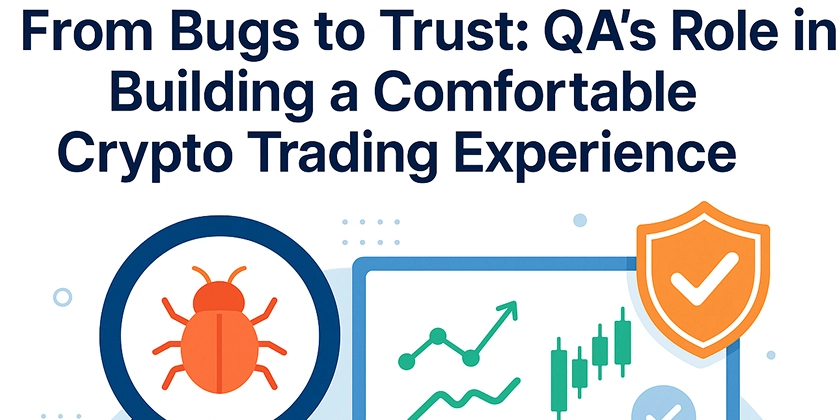 From Bugs to Trust: QA's Role in Building a Comfortable Crypto Trading Experience