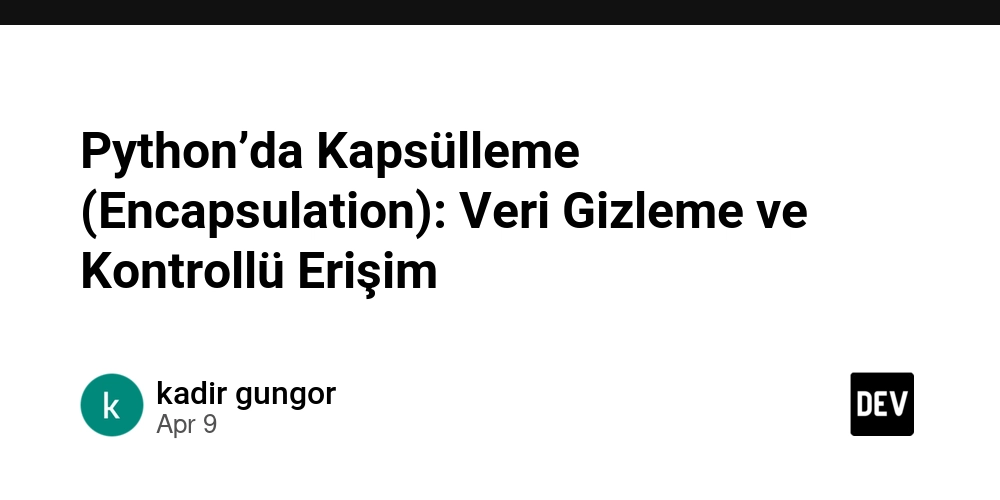 Python’da Kapsülleme (Encapsulation): Veri Gizleme ve Kontrollü Erişim