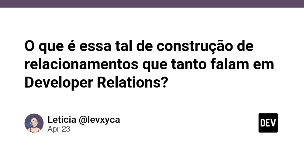 O que é essa tal de construção de relacionamentos que tanto falam em Developer Relations?