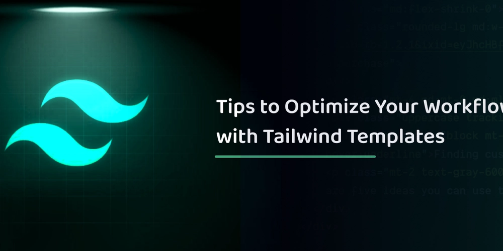 Tips to Optimize Your Workflow with Tailwind Templates