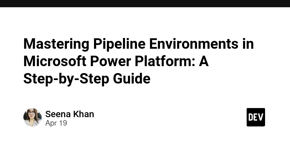Mastering Pipeline Environments in Microsoft Power Platform: A Step-by-Step Guide