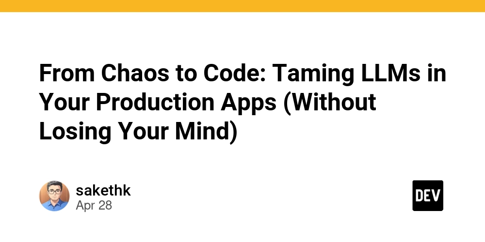 From Chaos to Code: Taming LLMs in Your Production Apps (Without Losing Your Mind)