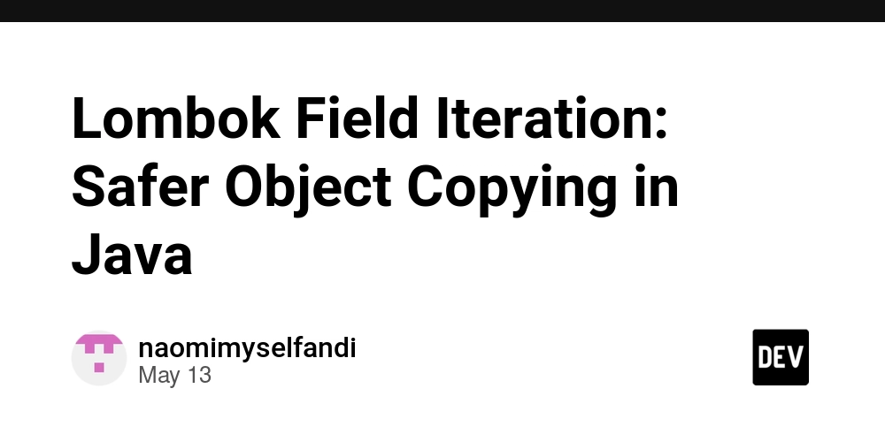 Lombok Field Iteration: Safer Object Copying in Java