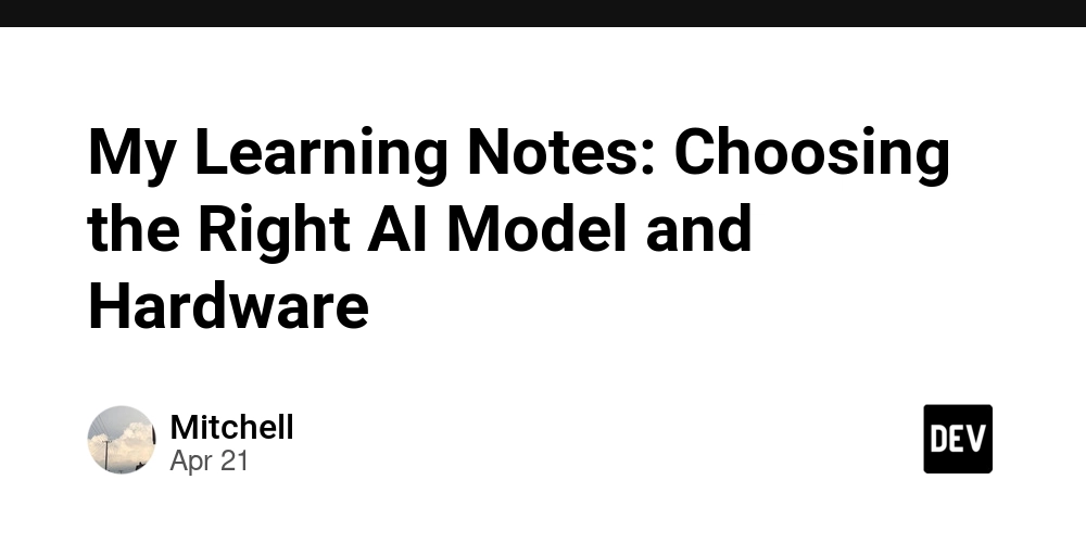 My Learning Notes: Choosing the Right AI Model and Hardware