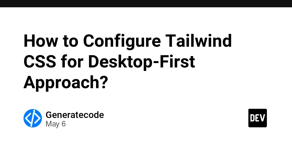 How to Configure Tailwind CSS for Desktop-First Approach?