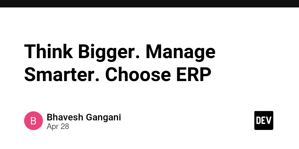 Think Bigger. Manage Smarter. Choose ERP