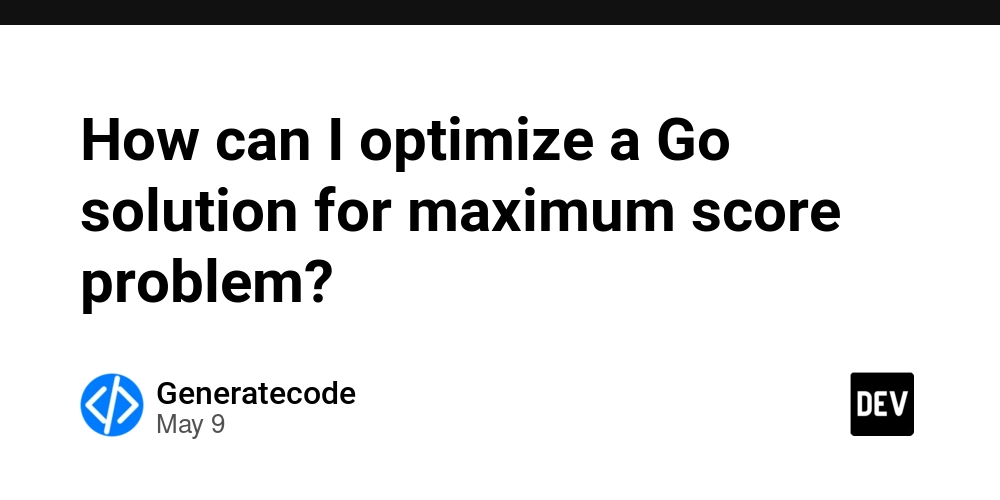 How can I optimize a Go solution for maximum score problem?