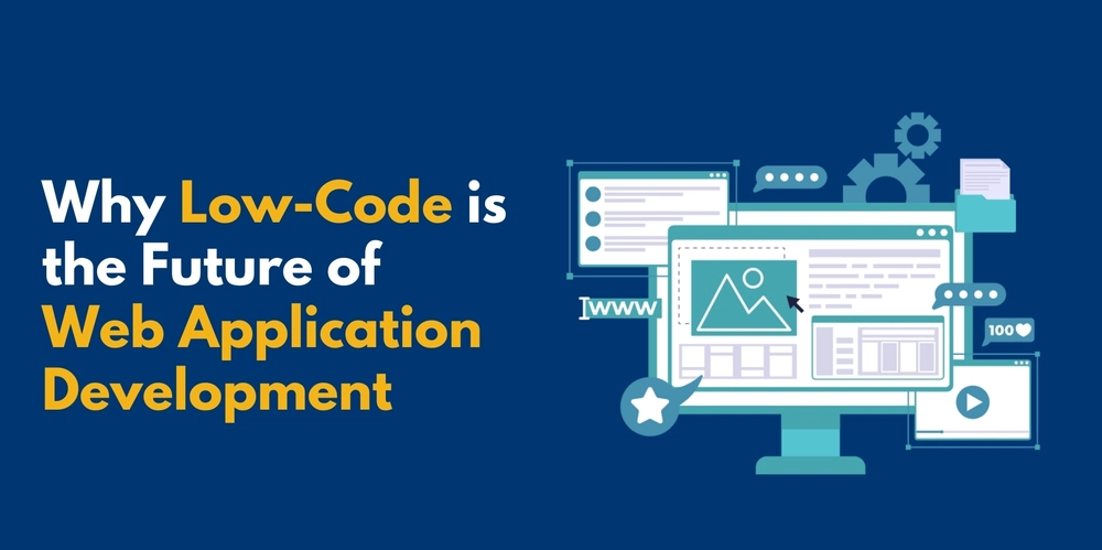 Why Low-Code is the Future of Web Application Development