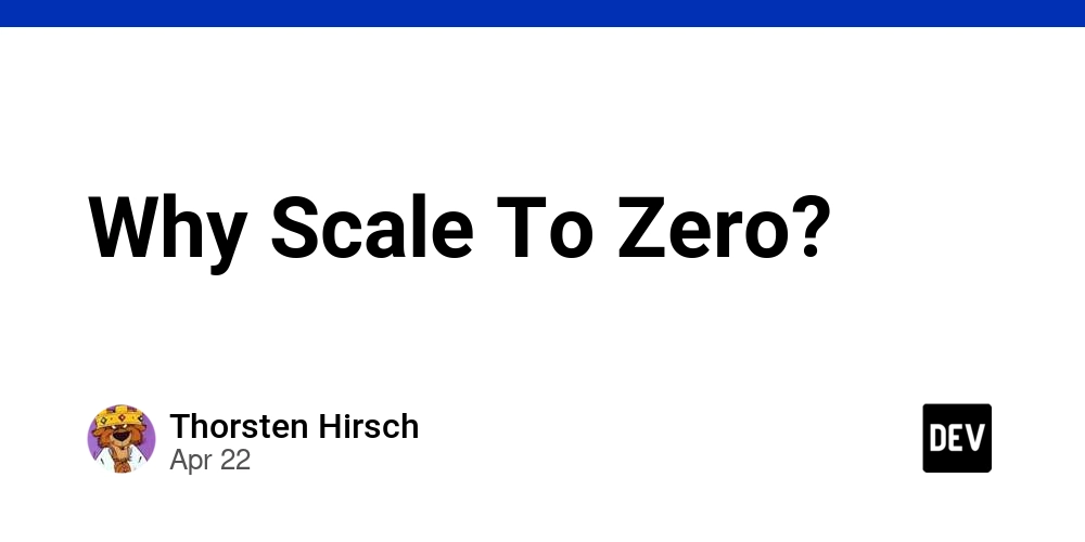 Why Scale To Zero?