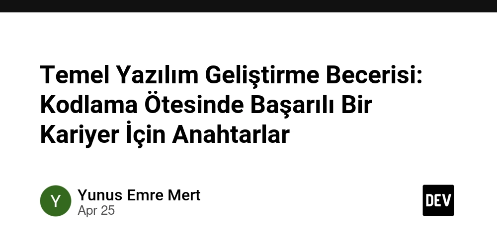 Temel Yazılım Geliştirme Becerisi: Kodlama Ötesinde Başarılı Bir Kariyer İçin Anahtarlar