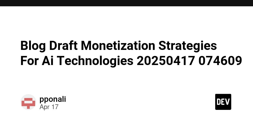 Blog Draft Monetization Strategies For Ai Technologies 20250417 074609