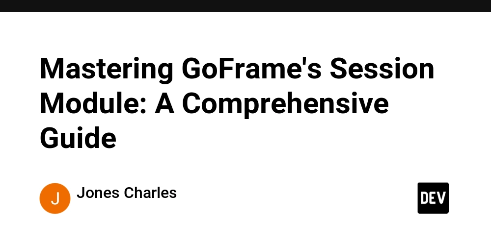 Mastering GoFrame's Session Module: A Comprehensive Guide